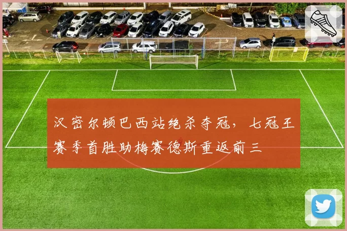 汉密尔顿巴西站绝杀夺冠,七冠王赛季首胜助梅赛德斯重返前三