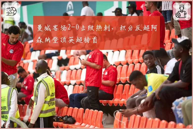 曼城客场2-0击败热刺，积分反超阿森纳登顶英超榜首