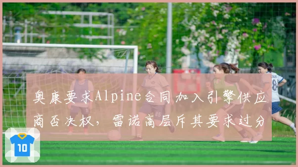 奥康要求Alpine合同加入引擎供应商否决权，雷诺高层斥其要求过分
