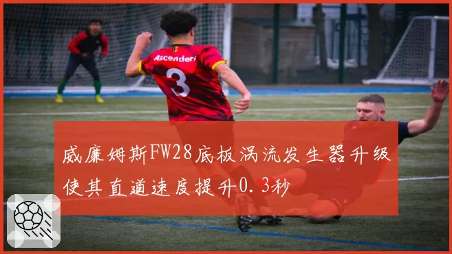 威廉姆斯FW28底板涡流发生器升级使其直道速度提升0.3秒