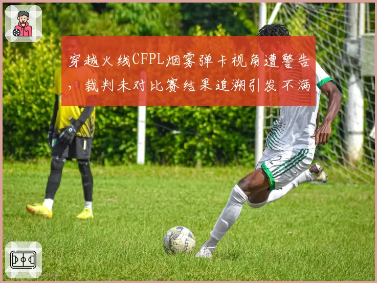 穿越火线CFPL烟雾弹卡视角遭警告，裁判未对比赛结果追溯引发不满