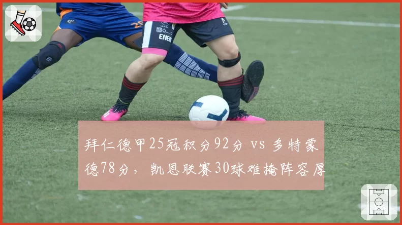 拜仁德甲25冠积分92分 vs 多特蒙德78分，凯恩联赛30球难掩阵容厚度差距悬殊