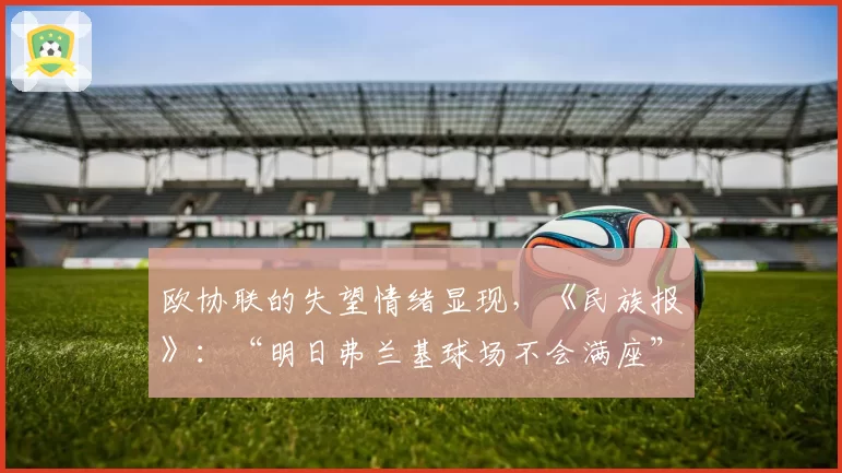 欧协联的失望情绪显现,《民族报》:“明日弗兰基球场不会满座”